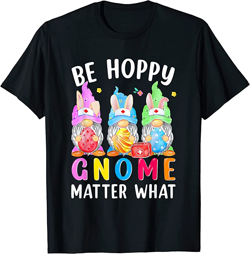 Easter Be Happy Gnome Matter What Spring Easter Bunny Eggs T-Shirt