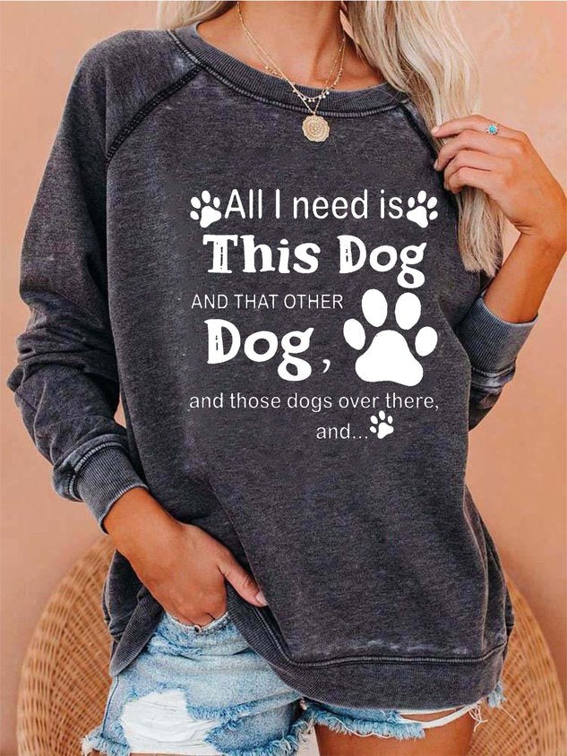 All I Need Is This Dog And That Other Dog And Those Dogs Over There Sweatshirt