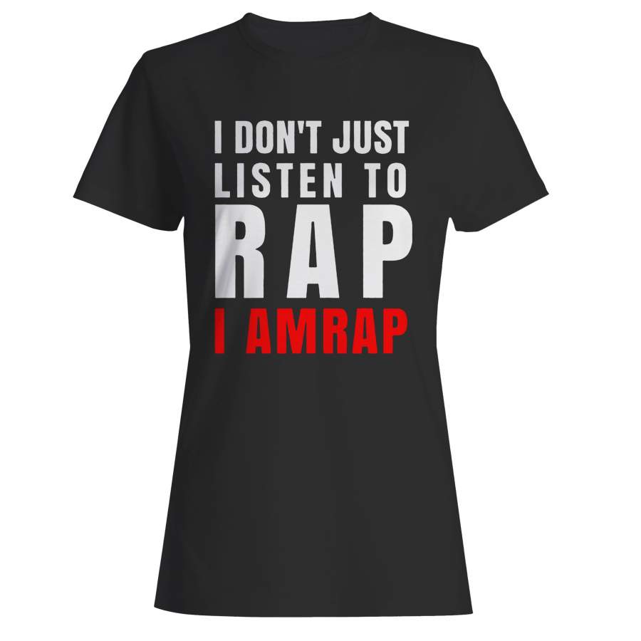 I Don’t Just Listen To Rap I Amrap Woman’s T-Shirt