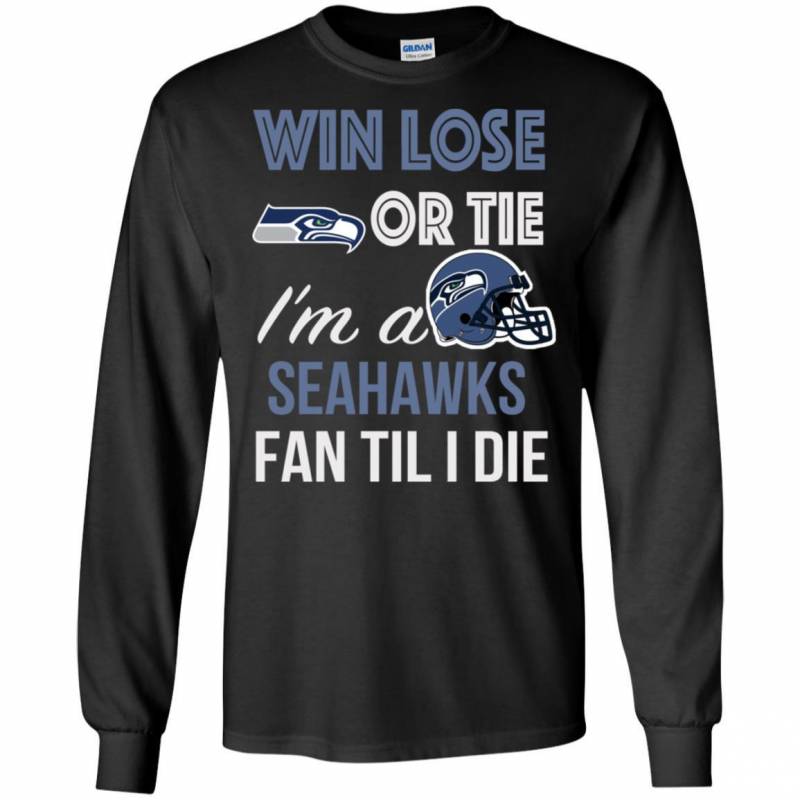 Win Lose Or Tie I’m A Seattle Seahawks Fan Til I Die T Shirts