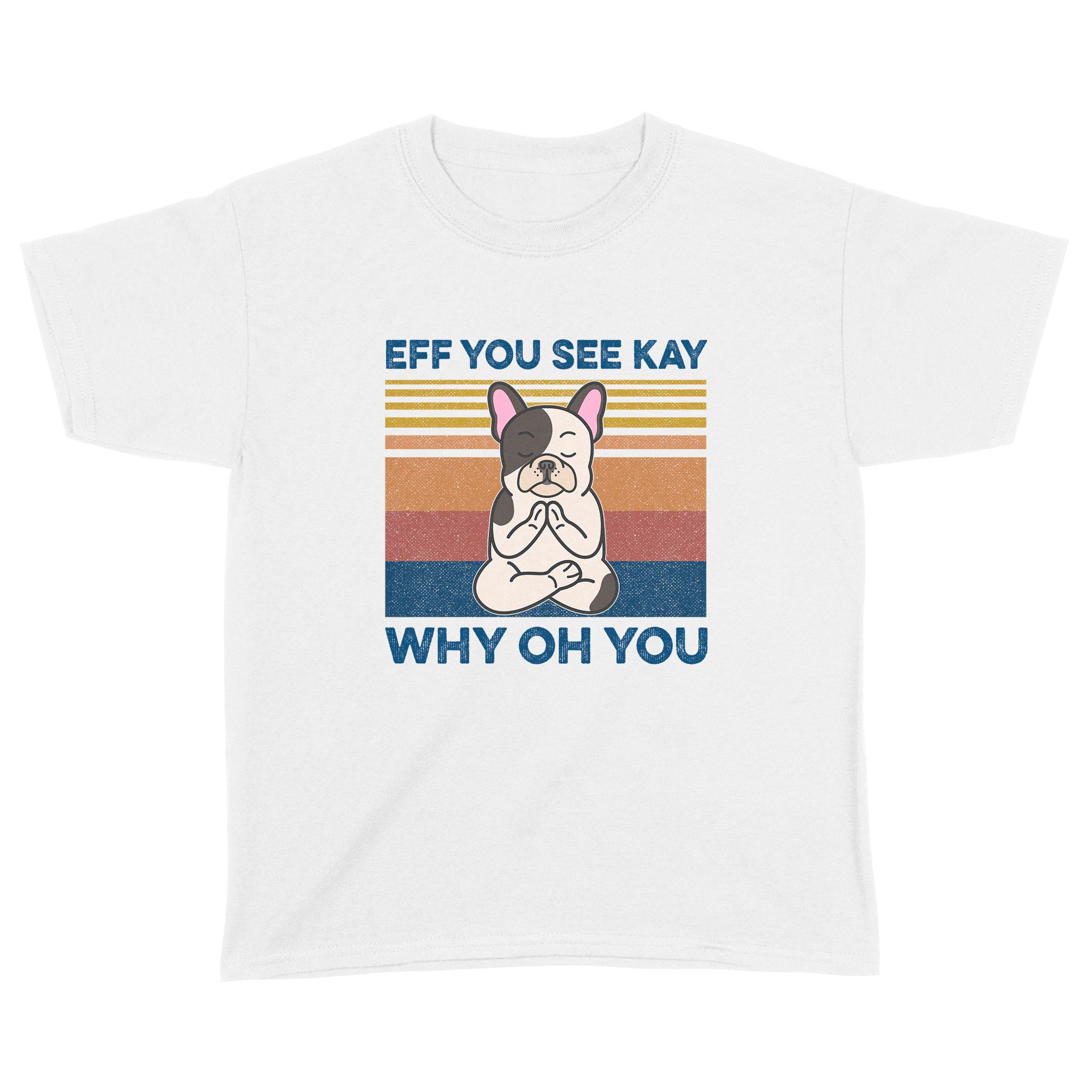 Eff You See Kay Why Oh You Funny French Bulldog Yoga Lover Vintage Shirt – Standard Youth T-Shirt