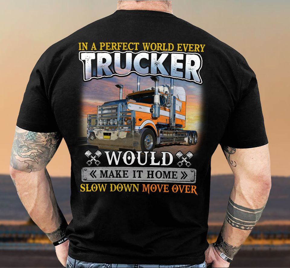 In A Perfect World Every Trucker Would Make It Home Slow Down More Over Gift Standard/Premium T-Shirt