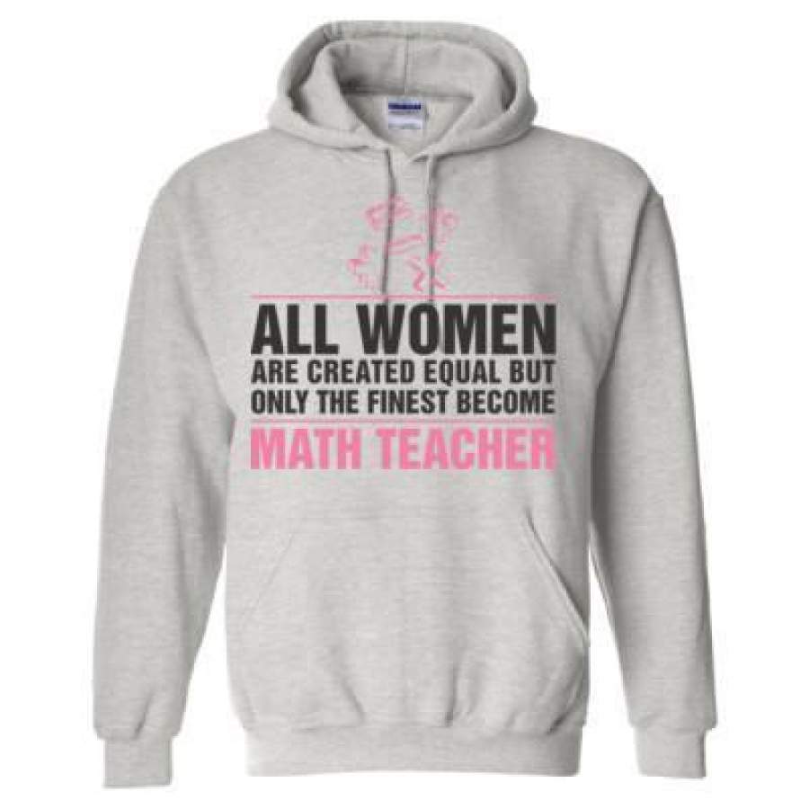 AGR All Women Are Created Equal But Only The Finest Become Math Teacher – Heavy Blend™ Hooded Sweatshirt