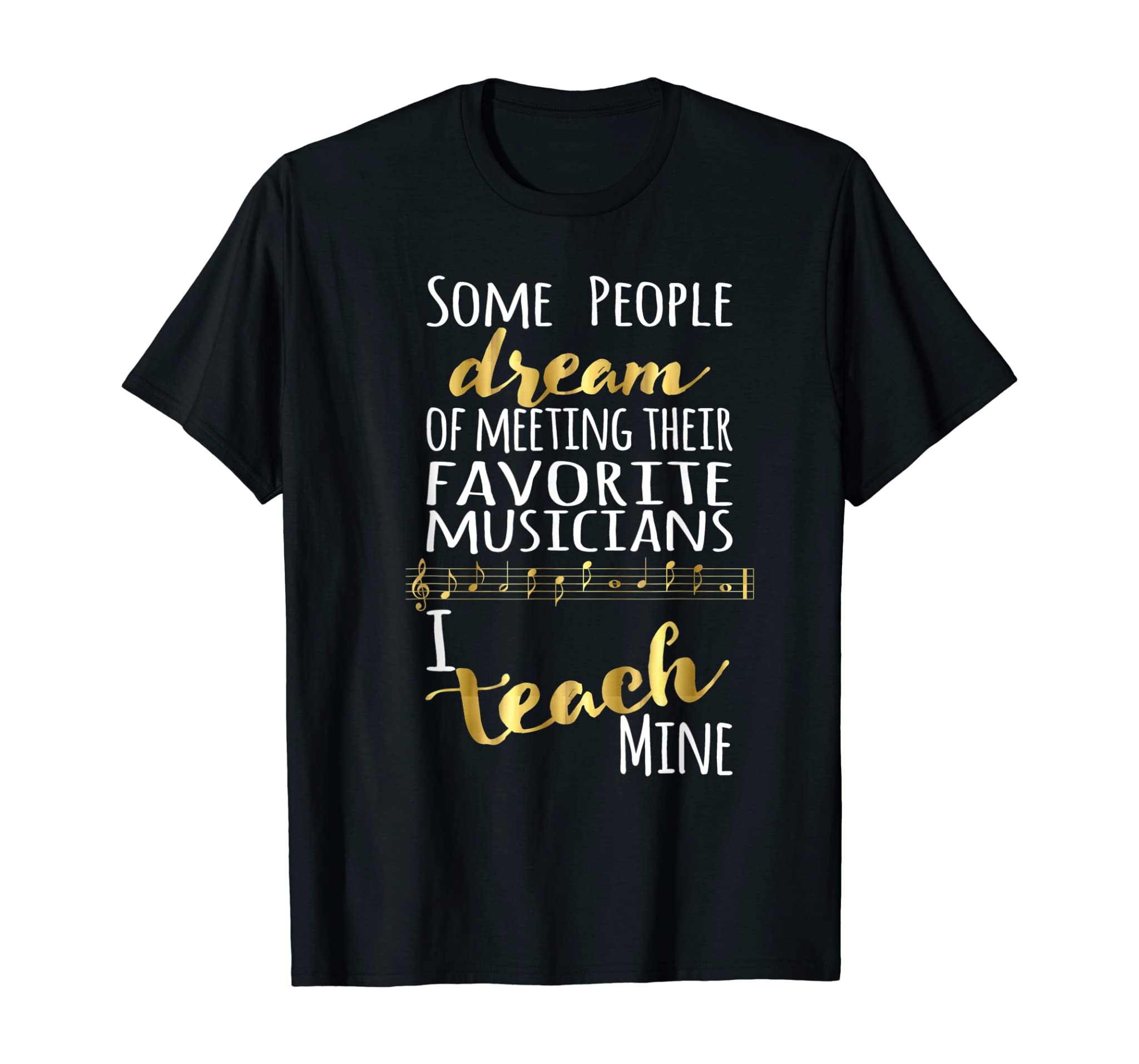 Music Teacher Shirt Some People Dream Musicians I Teach Mine T-Shirt