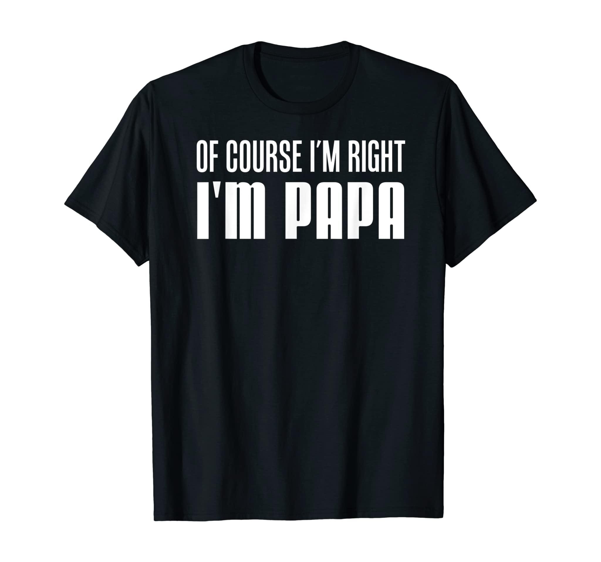 Mens Of Course I’M Right I’M Papa Funny Stubborn Grandpa T-Shirt