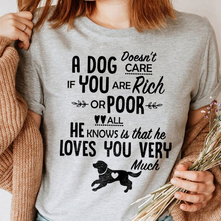 A Dog Doesn’T Care If You Are Rich Or Poor Gift For Dog Lovers Standard/Premium T-Shirt Hoodie