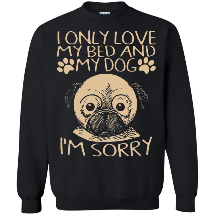 AGR I Only Love My Bed And My Dog I’m Sorry Pug Sweatshirt