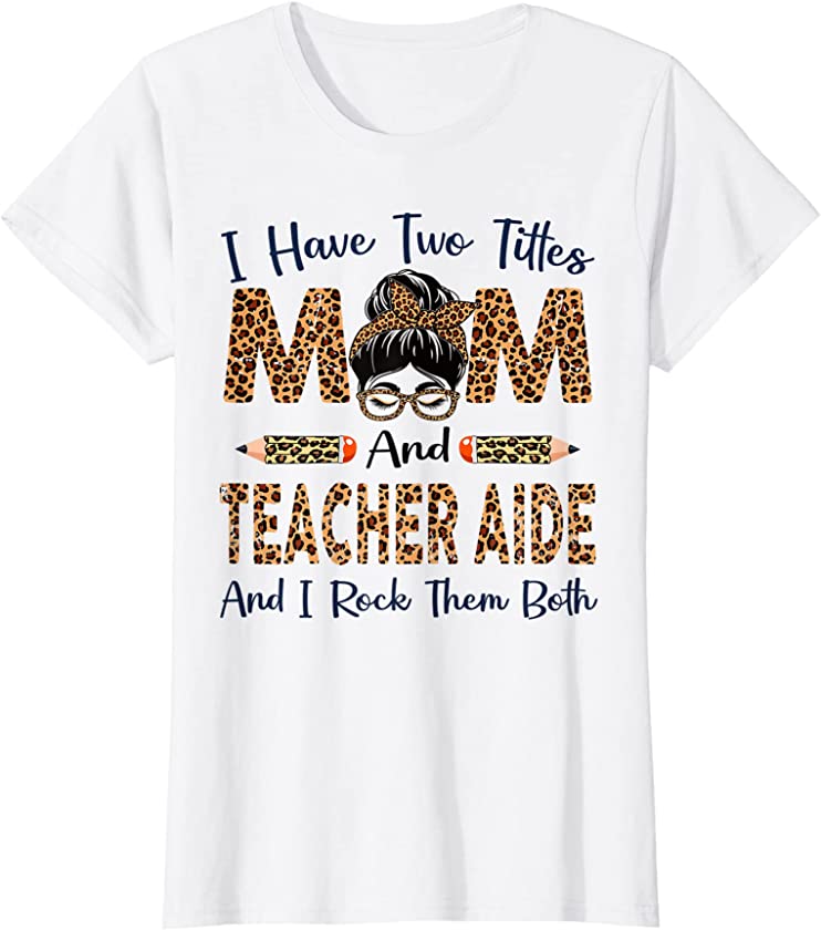 Womens I Have Two Titles Mom & Teacher Aide Mothers Day Leopard T-Shirt