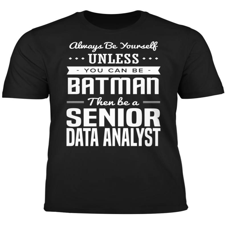 You Can Be A Batman Then Be A Senior Data Analyst Tshirt