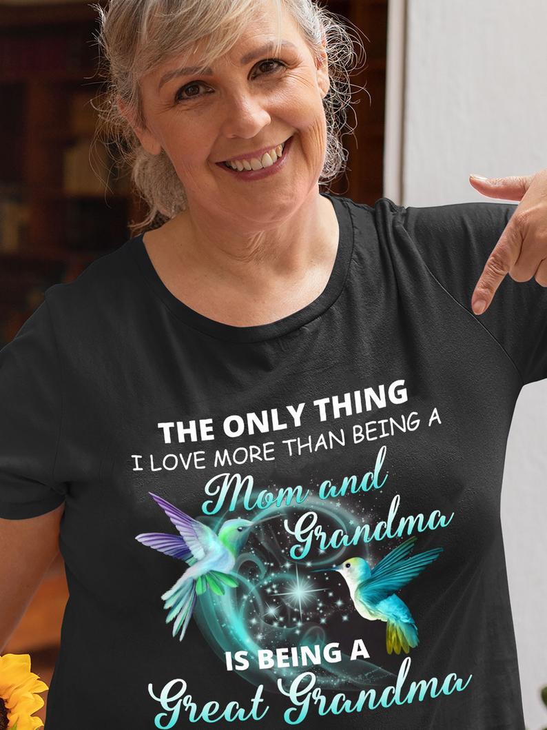 The Only Thing I Love More Than Being A Mom Grandma Is Being A Great Grandma Hummingbird T Shirt Women T-Shirt Hoodie