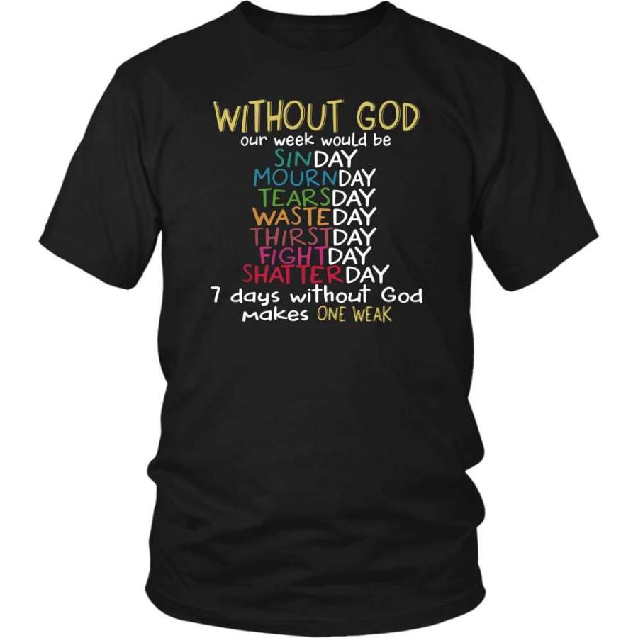 WITHOUT GOD Our Week Would Be … t shirt