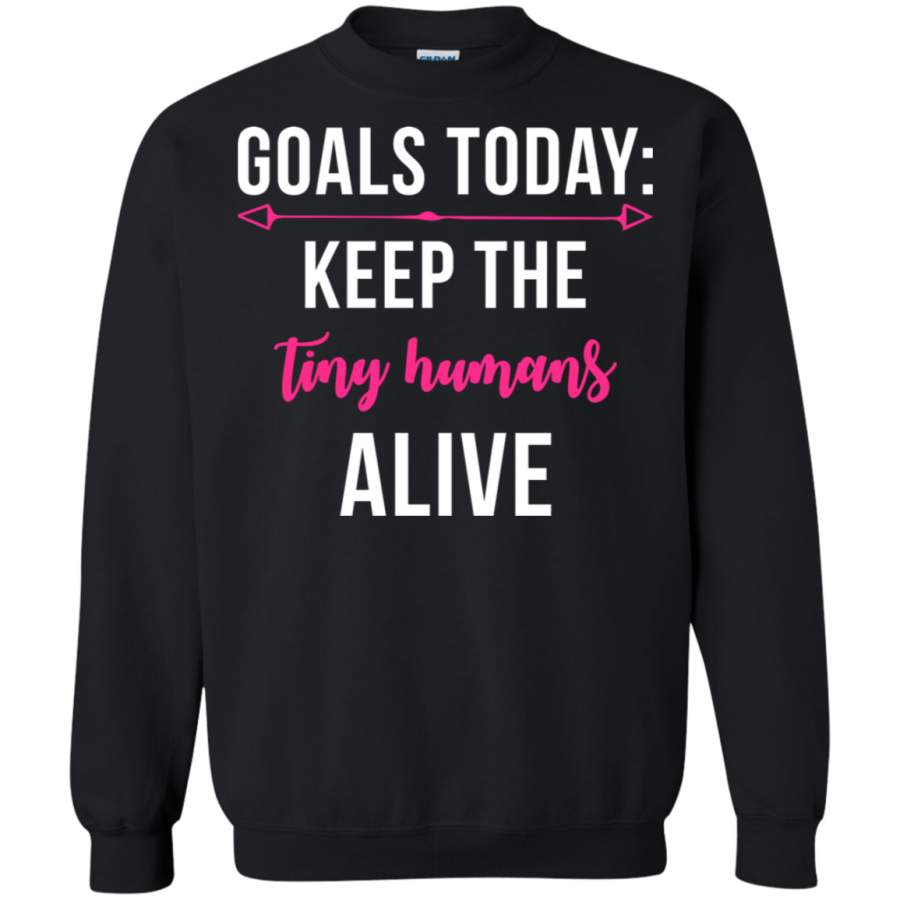 AGR Today’s Goal Keep the Tiny Humans Alive Sweatshirt