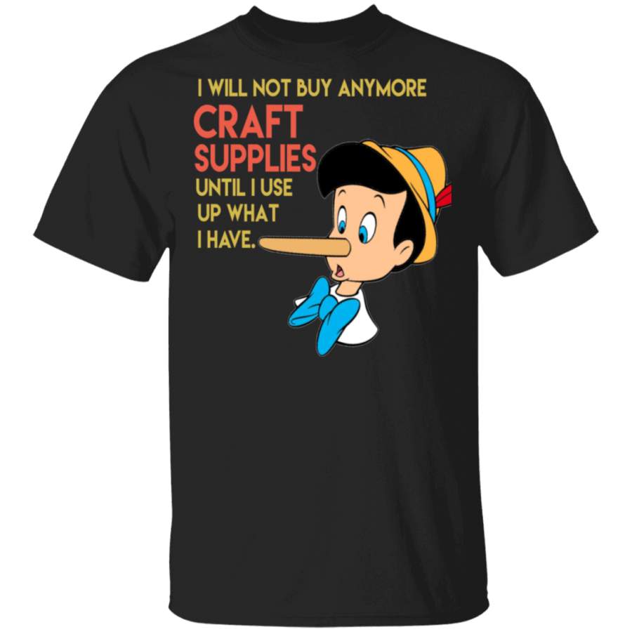 I’ll Not Buy Anymore Craft Supplies Until I Use Up What I Have T-Shirt