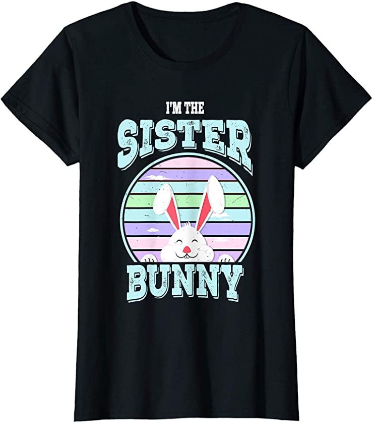 I’m The Sister Bunny Matching Family Easter Sunday T-Shirt