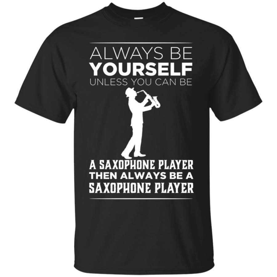 AGR Always Be Yourself Unless A Saxophone Player Funny T-shirt