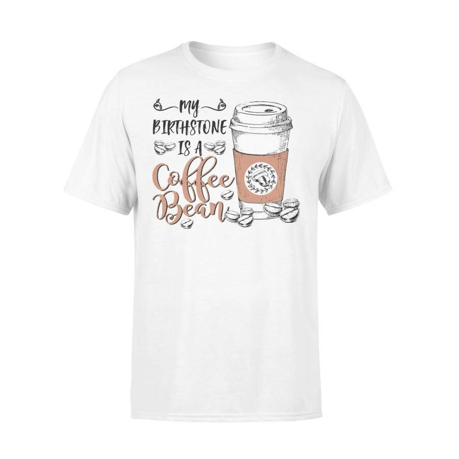 My Birthstone Is A Coffee Bean Coffee Lovers T-shirt