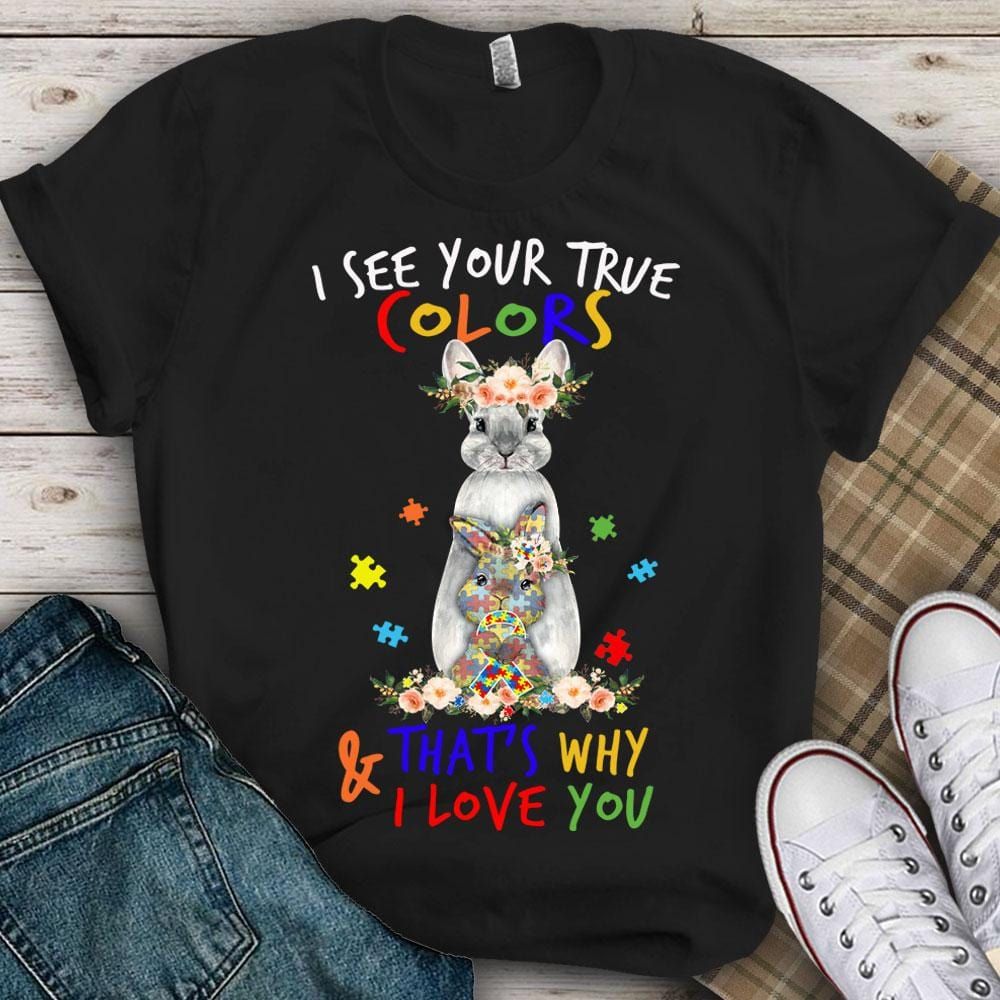 Autism Rabbit Shirt, I See Your True Colors That’S Why I Love You, Autism Awareness T Shirt