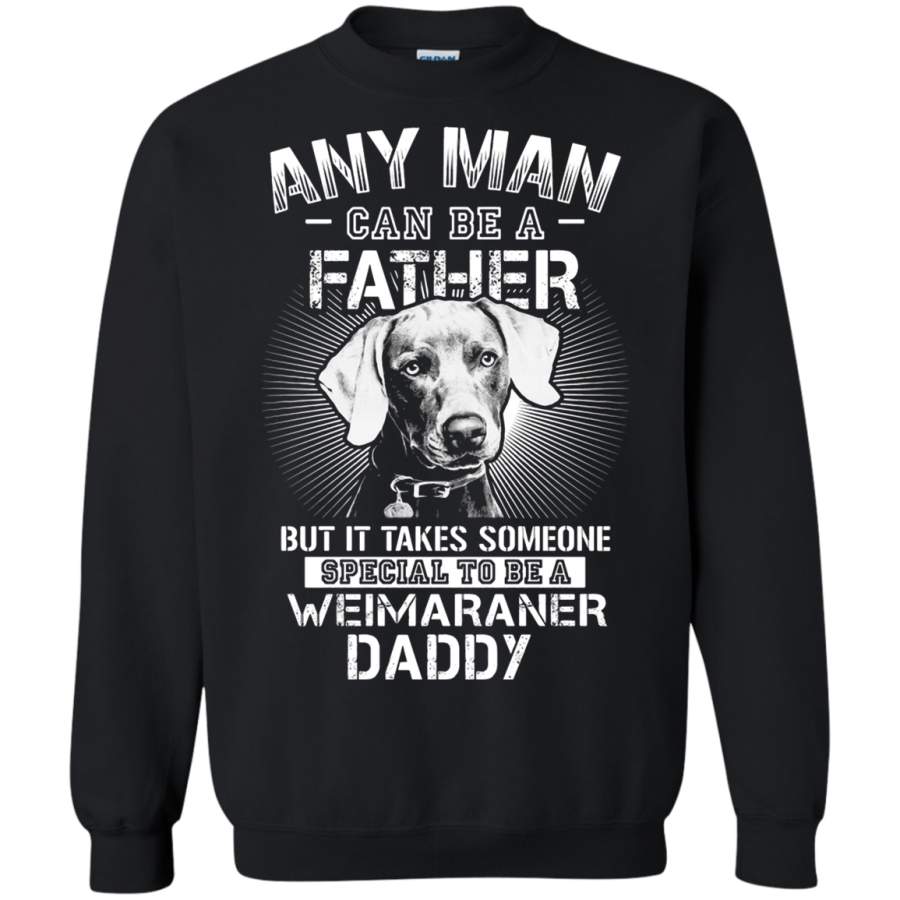 AGR Any Man Can Be A Father Special To Be Weimaraner Daddy Sweatshirt