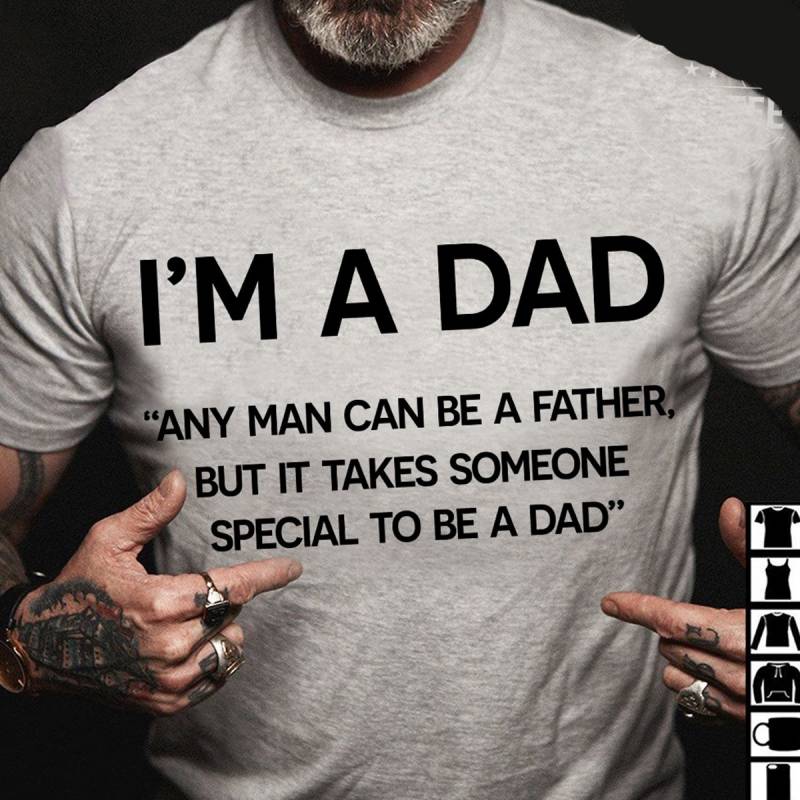 I'm A Dad Any Man Can Be A Father But It Takes Someone Special To Be A Dad, Fathers Day Mug, T-Shirt, Long Sleeve, Sweatshirt, Hoodie