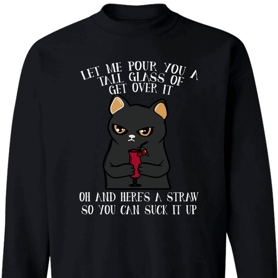 Let Me Pour You A Tall Glass Of Get Over It Cat Lover Sweatshirt