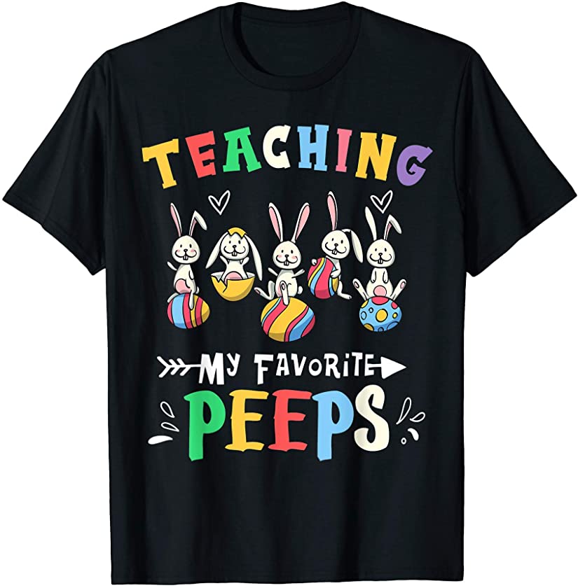 Teaching My Favorite Peeps shirt Teacher Easter Bunny Egg T-Shirt