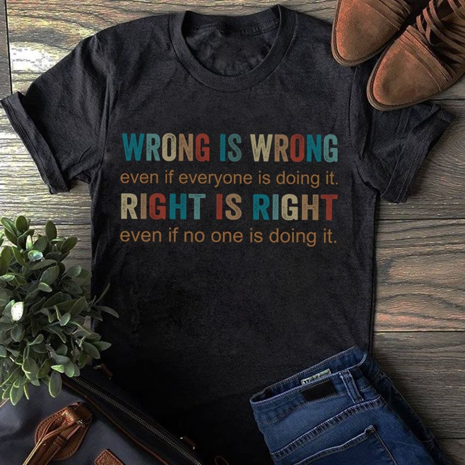 Wrong Is Wrong Even If Everyone Is Doing It Right Is Right Even If No One Is Doing It Standard Men T-Shirt