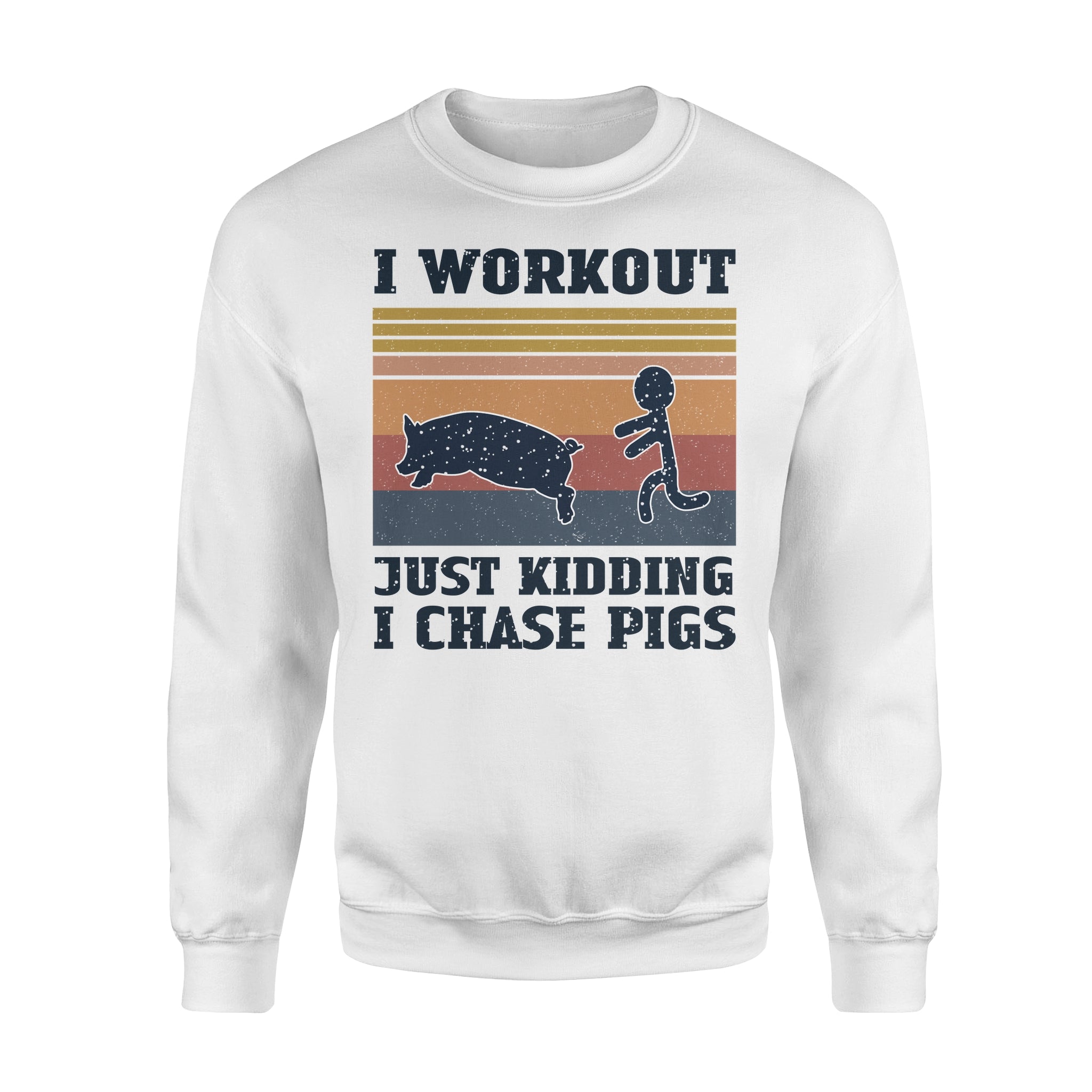 I Workout Just Kidding I Chase Pigs Funny – Standard Crew Neck Sweatshirt