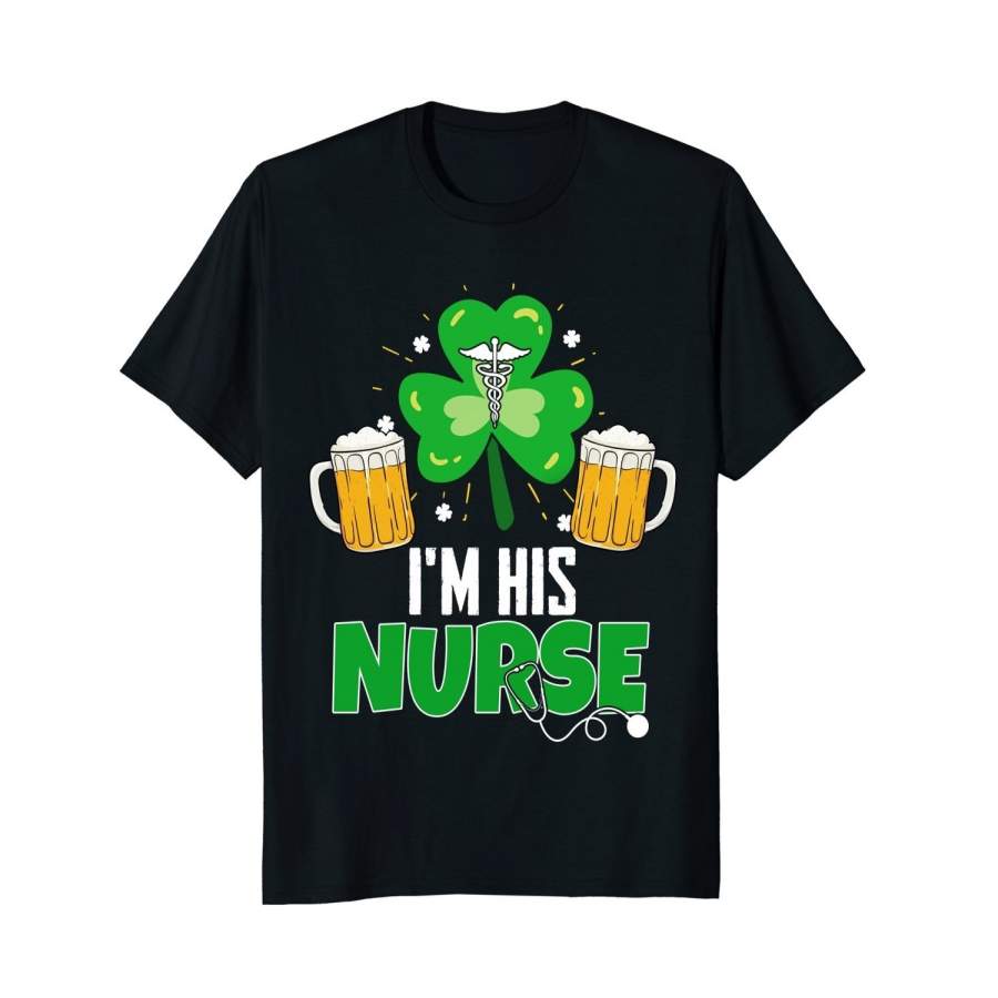 St Patricks Day Drinking Shirt Irish Beer I’M His Nurse Gift Men Printed T Shirts