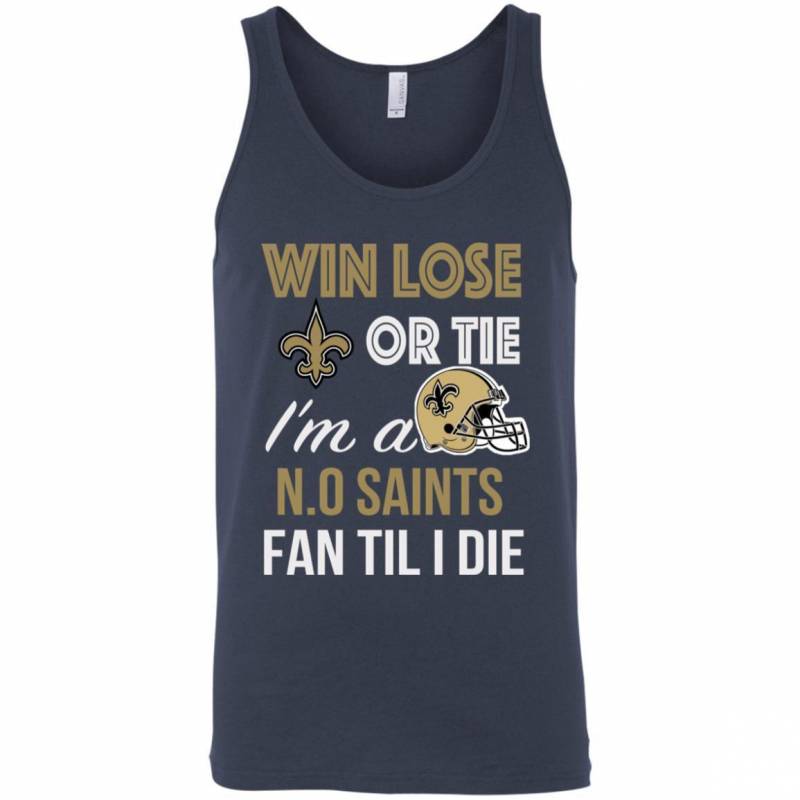 Win Lose Or Tie I’m A New Orleans Saints Fan Til I Die T Shirts