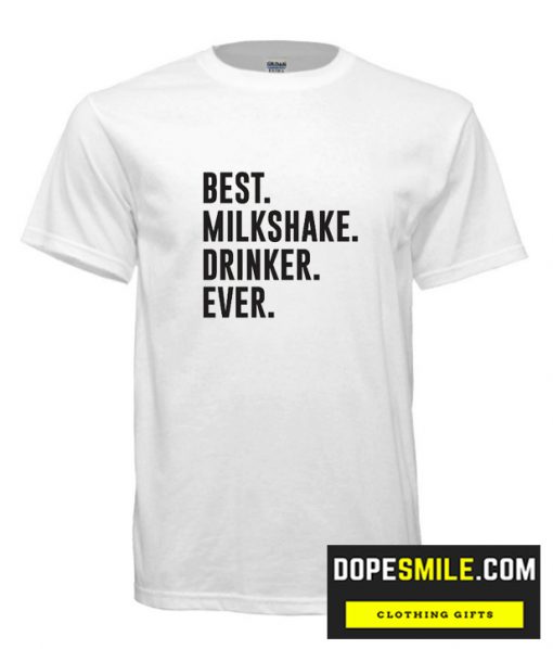 BEST Milkshake Drinker EVER T-shirt