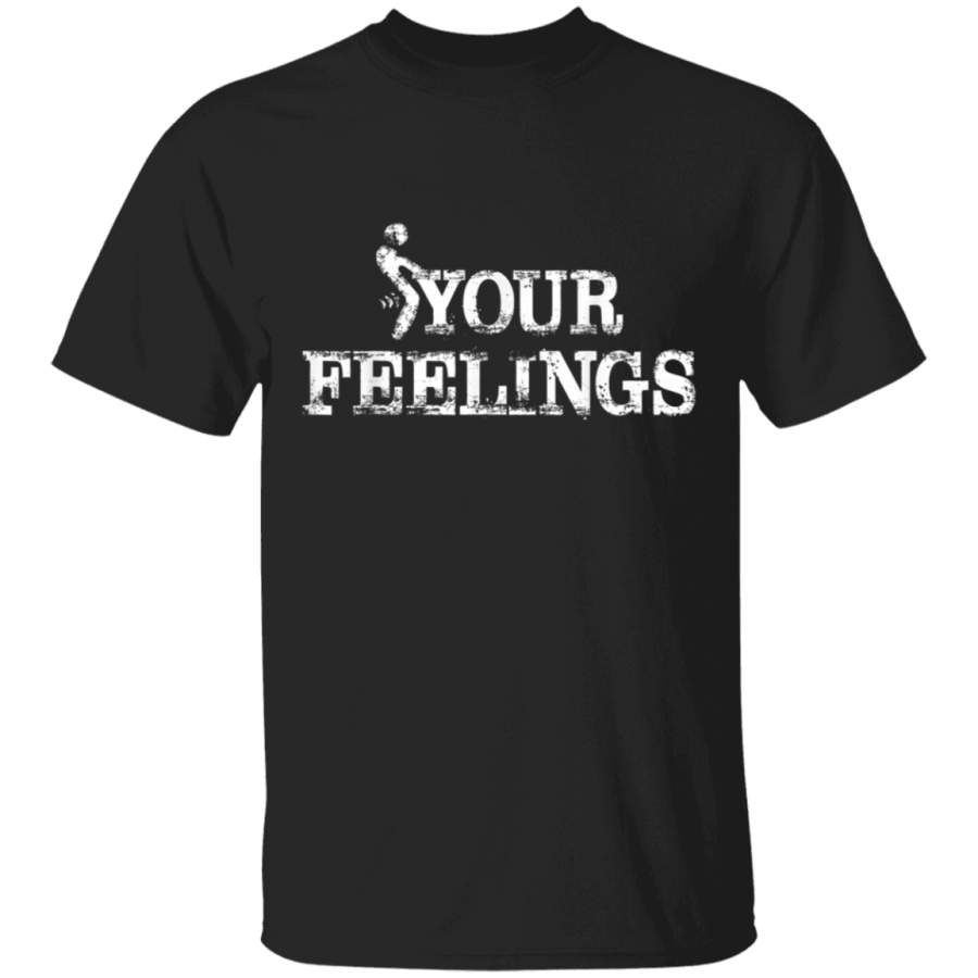 Fuck Your Feelings  Funny Conservative Quote Political TShirt