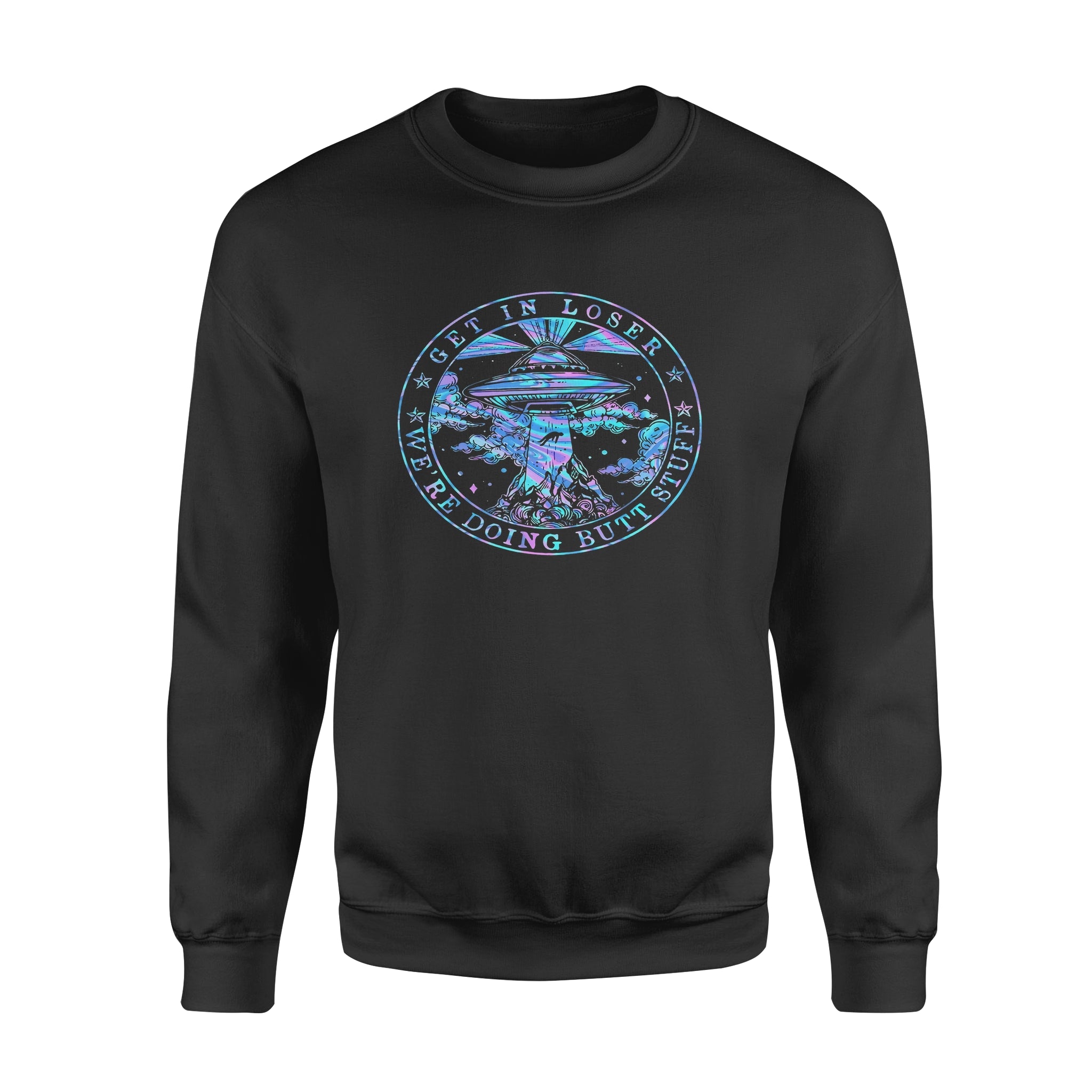 Get In Loser We’re Doing Butt Stuff Ufo – Standard Crew Neck Sweatshirt