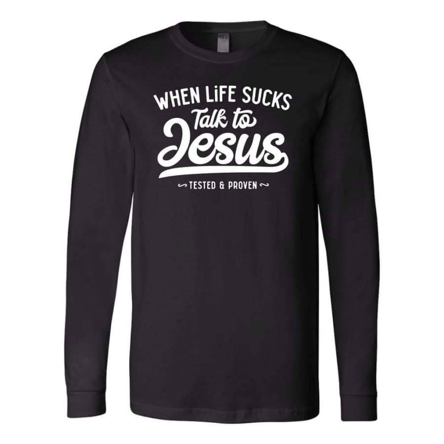 When life sucks talk to Jesus long sleeve t-shirt | Christian apparel