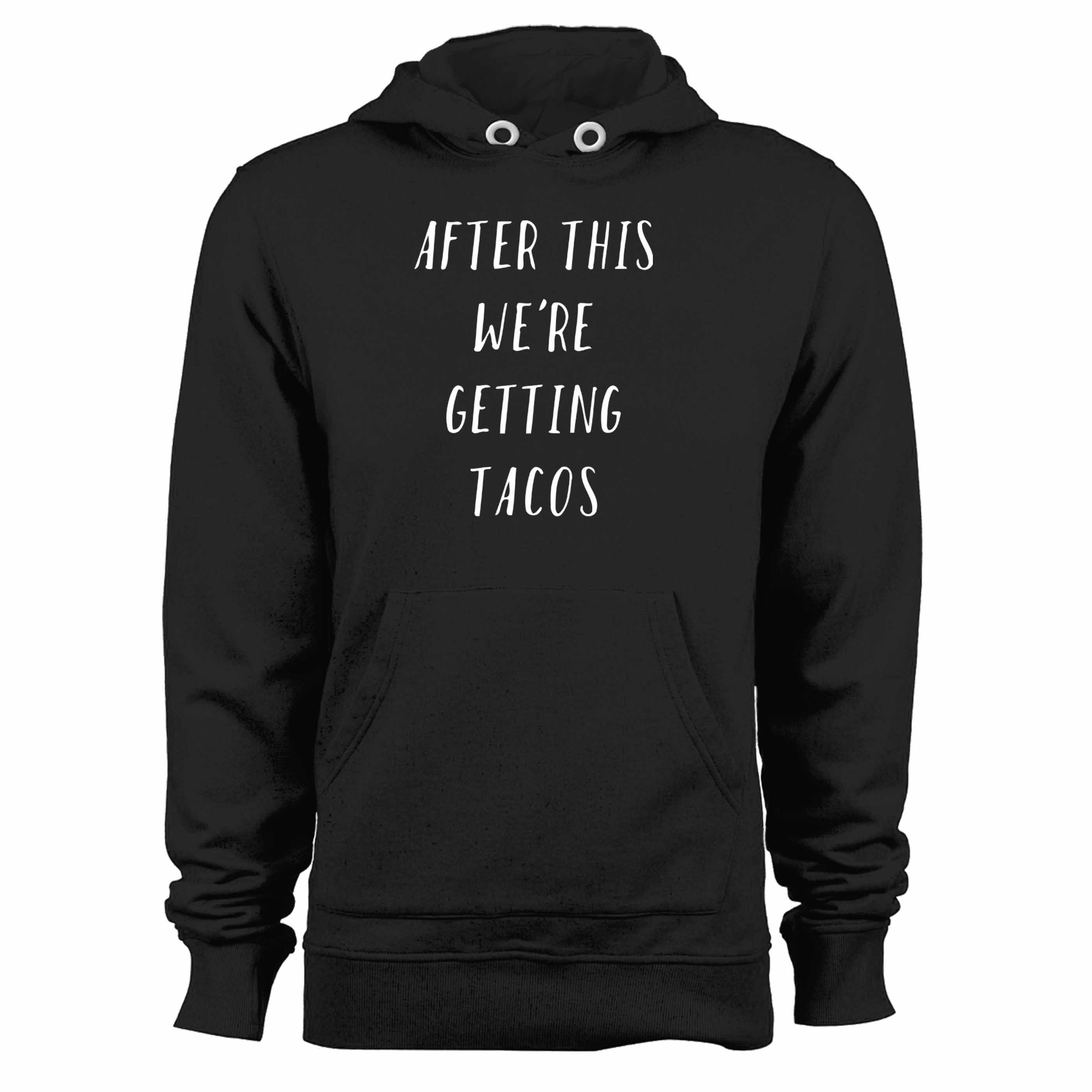 After This We’re Getting Tacos Funny  Unisex Hoodie