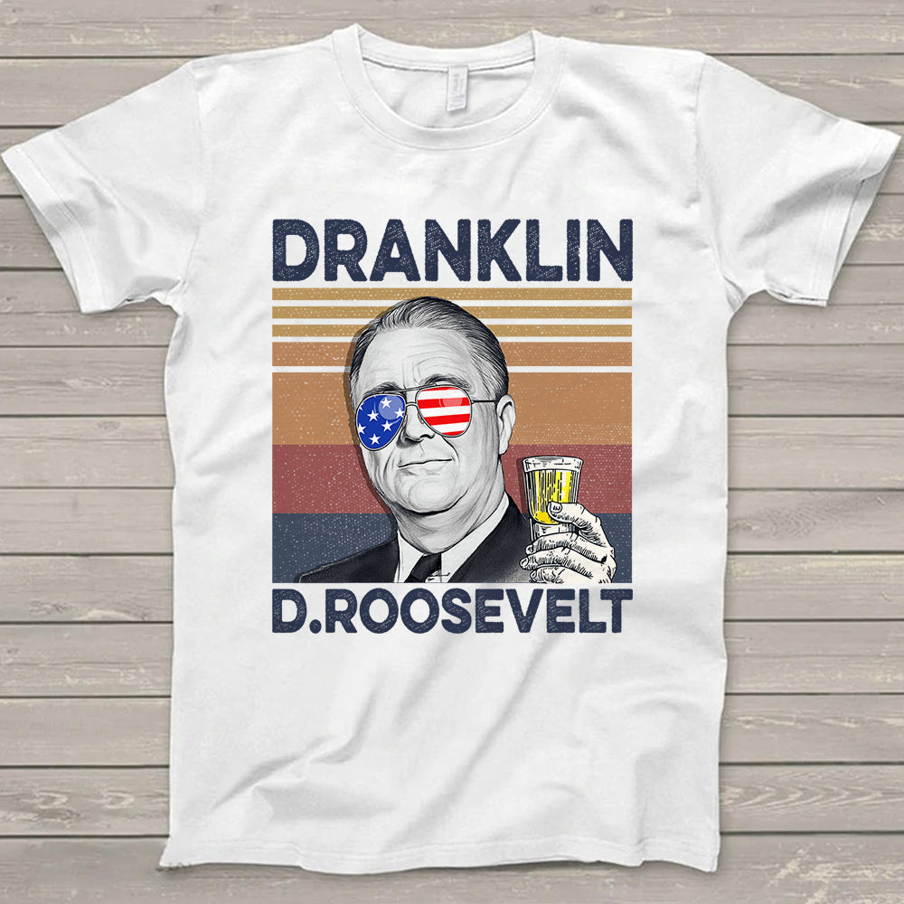 Happy 4Th Of July Dranklin D.Roosevelt Drinking Shirt Hk10 Trhn V2