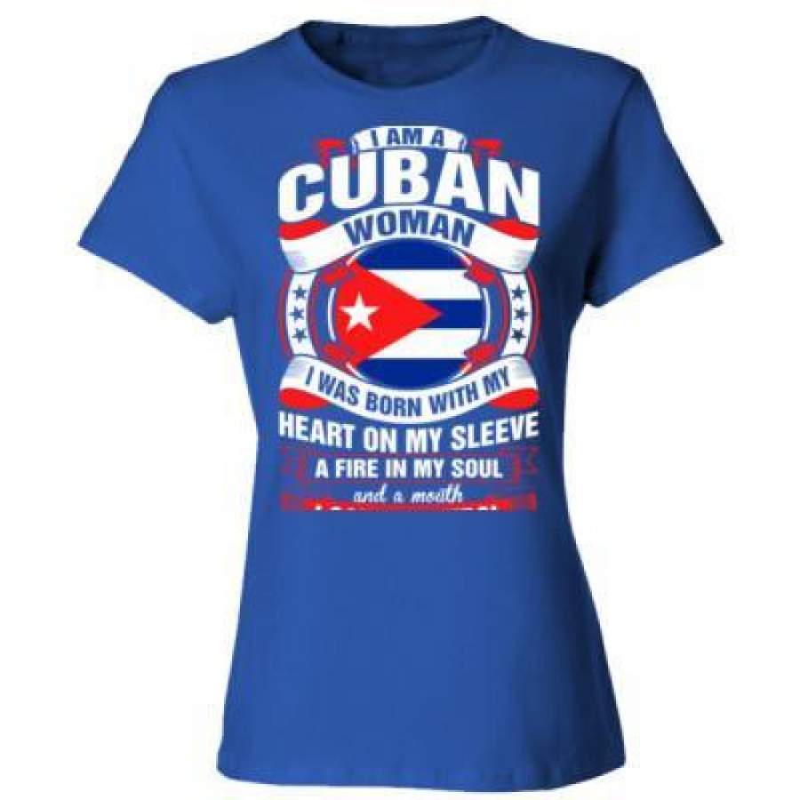 AGR I Am A Cuban Woman I Was Born With My Heart On My Sleeve A Fire In My Soul – Ladies’ Cotton T-Shirt