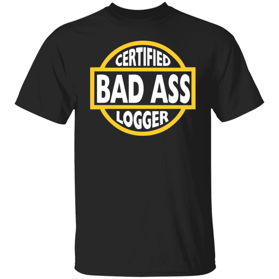 Certified Bad Ass Logger T-Shirt | Cool Gift For Loggers