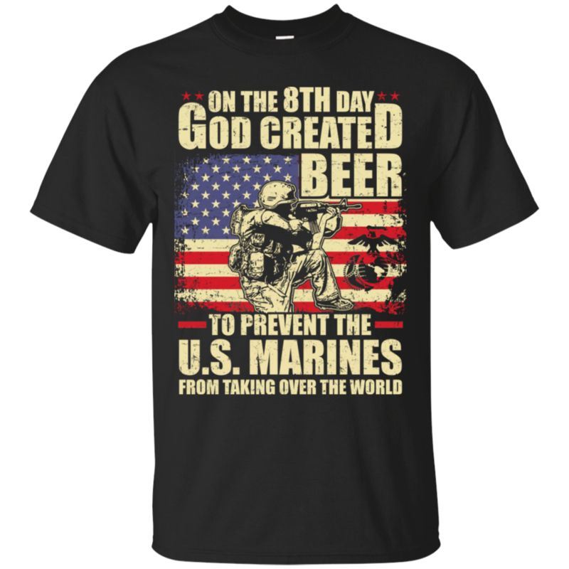 On The 8th Day God Created Beer To Prevent The Us Marines From Taking Over The World T-Shirt