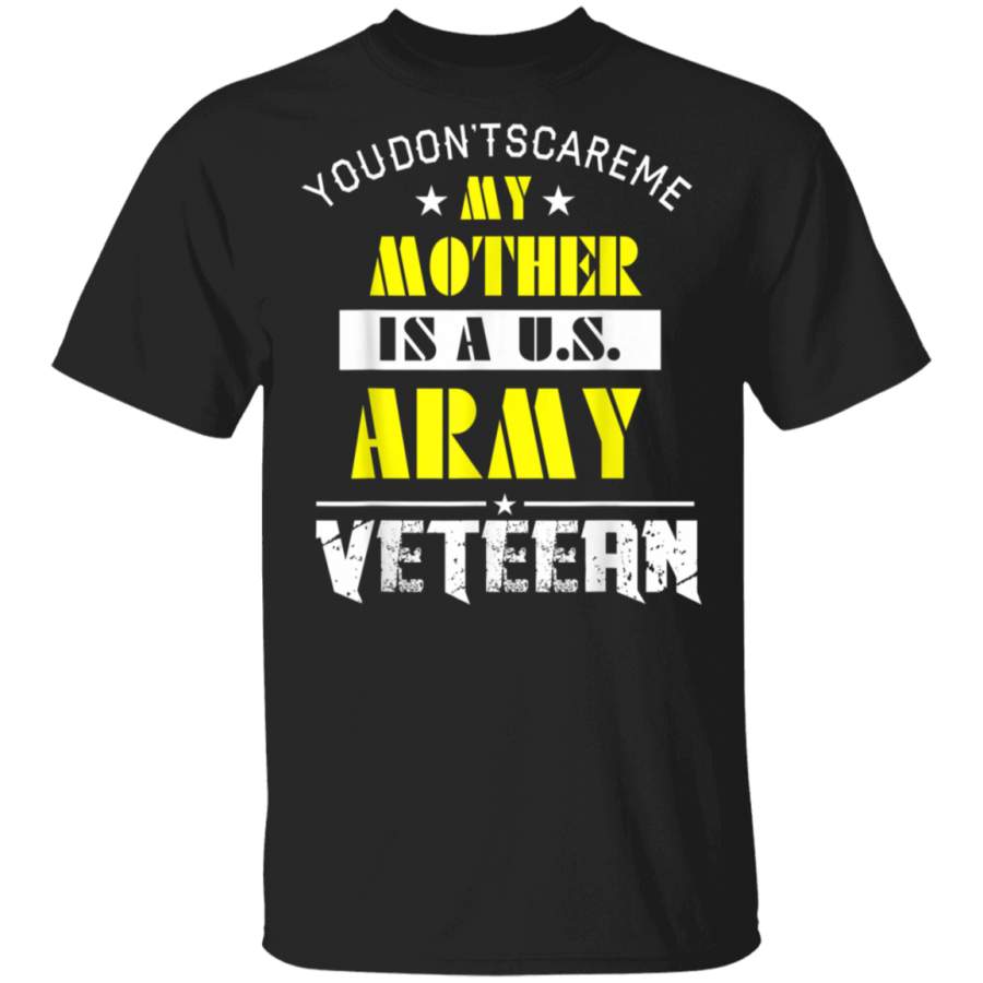 You Dont Scare Me My Mother is a US Army Veteran TShirt