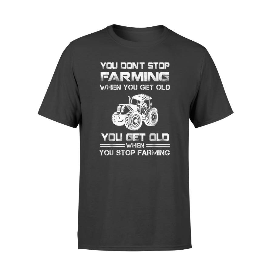 Farmer You Don’t Stop Farming When You Get Old T-Shirt