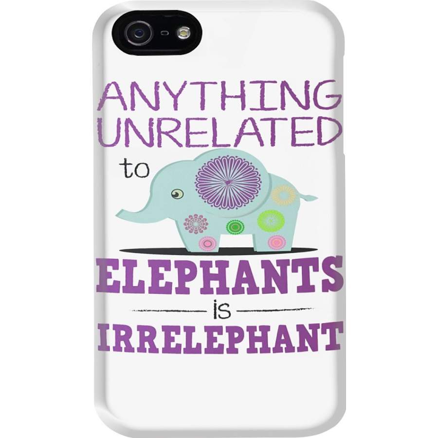 Anything Unrelated To Elephants Is Irrelephant Custom Design Phone case