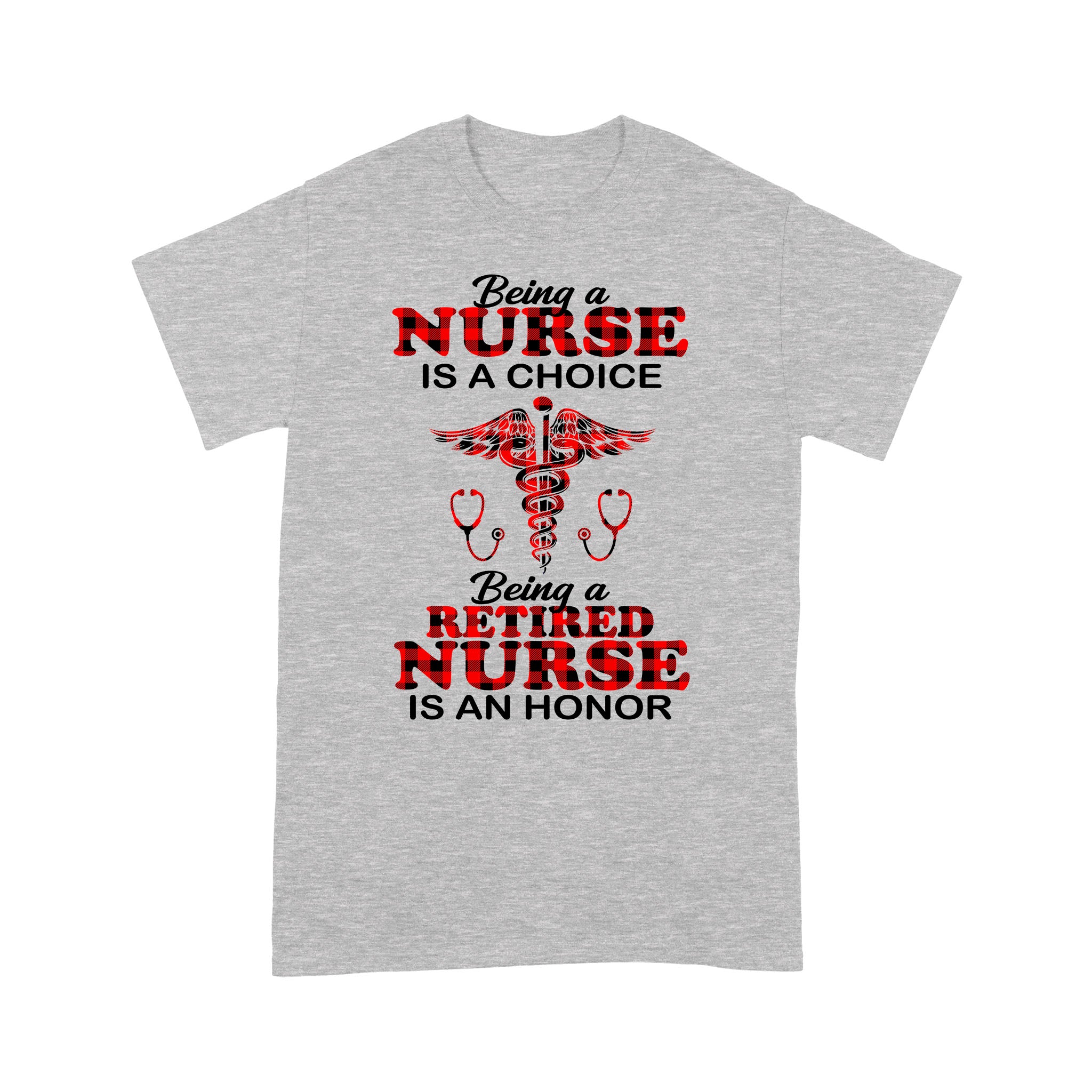 Being A Nurse Is A Choice Being A Retired Nurse Is An Honorr – Premium T-shirt