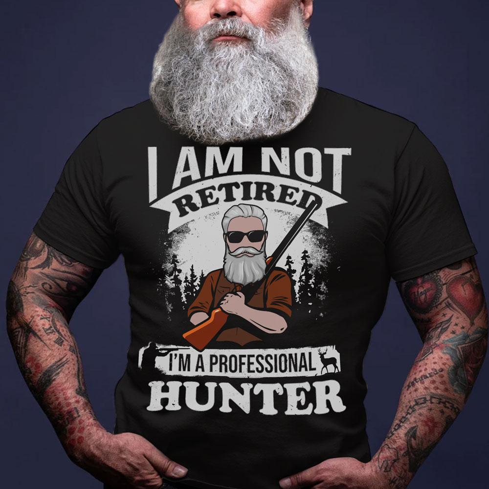 Personalized Gift For Hunting Dad I Am Not Retired I’M A Professional Hunter T-Shirt
