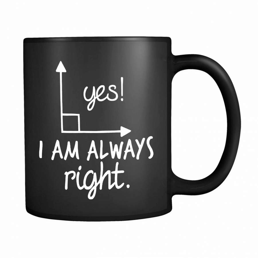 Yes I Am Always Right 11oz Mug