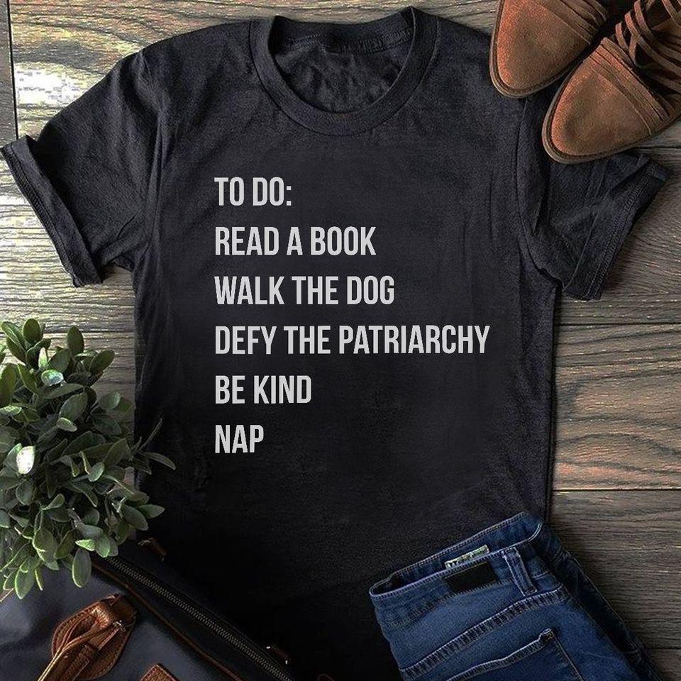 To Do Read A Book Walk The Dog Defy The Patriarchy Be Kind Nap Gift Standard/Premium T-Shirt