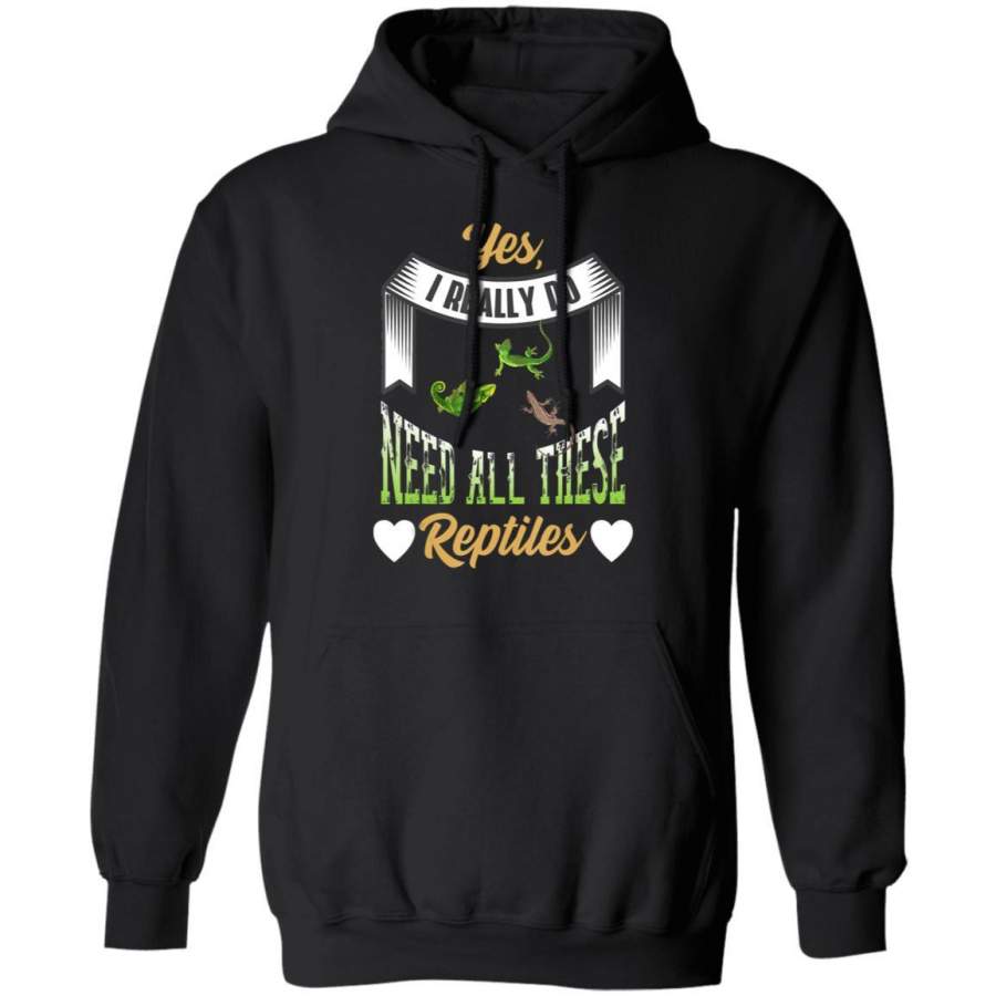 Yes I Really Do Need All These Reptiles Lizard Hoodie