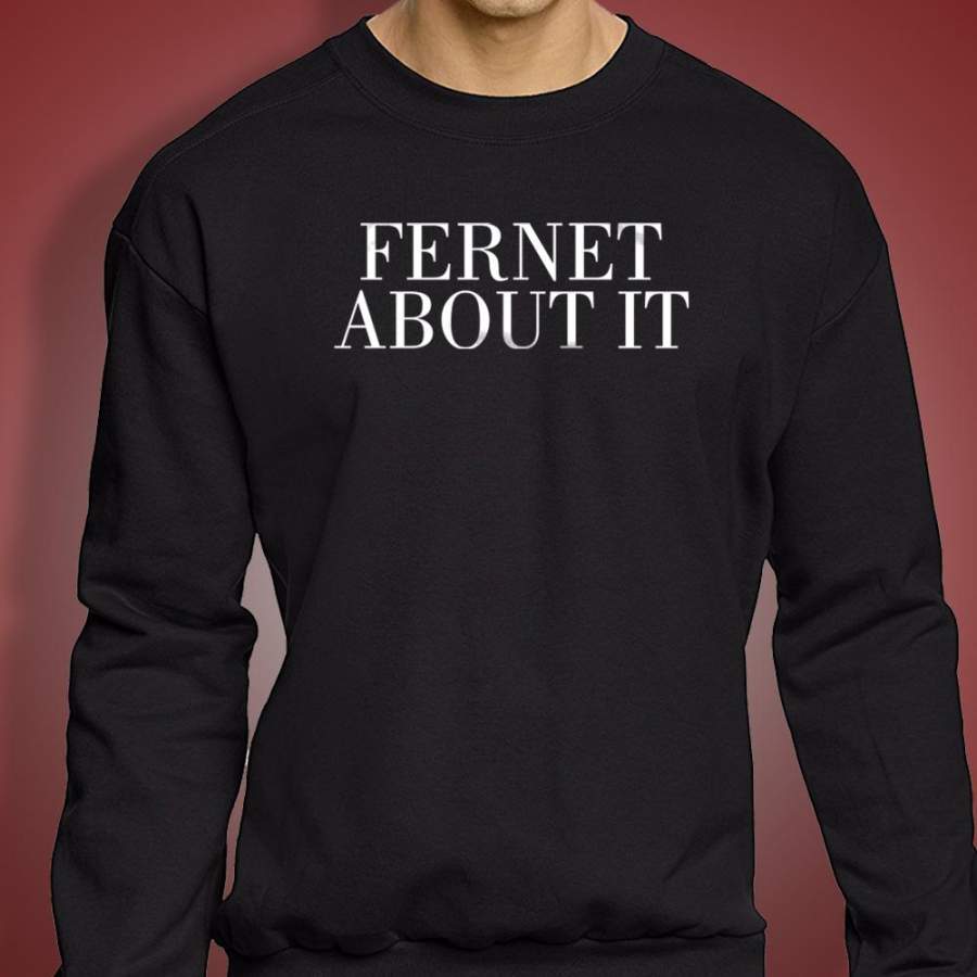 Fernet About It Funny Alcohol Drinks Sweatshirt T-Shirt