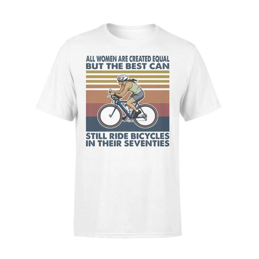 All Women Are Created Equal But The Best Can Still Ride Bicycles In Their Seventies Vintage Retro T-shirt