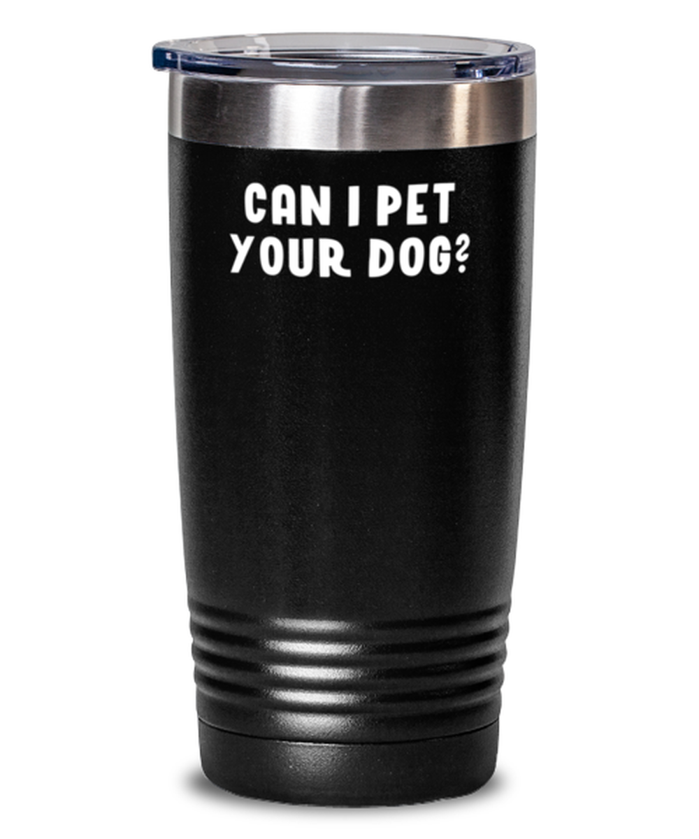 20 Oz Tumbler Stainless Steel Funny Can I Pet Your Dog