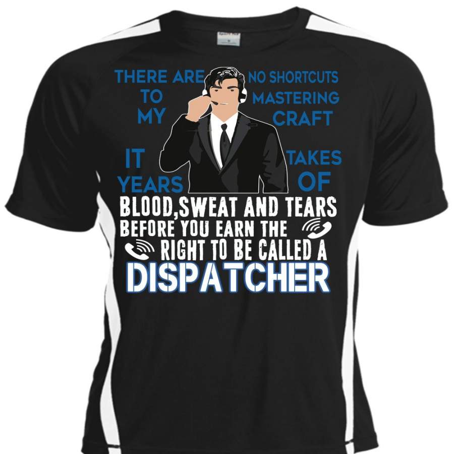 You Earn The Right To Be Called A Dispatcher T Shirt, It Takes Years Of Blood Sweat T Shirt, Cool Shirt